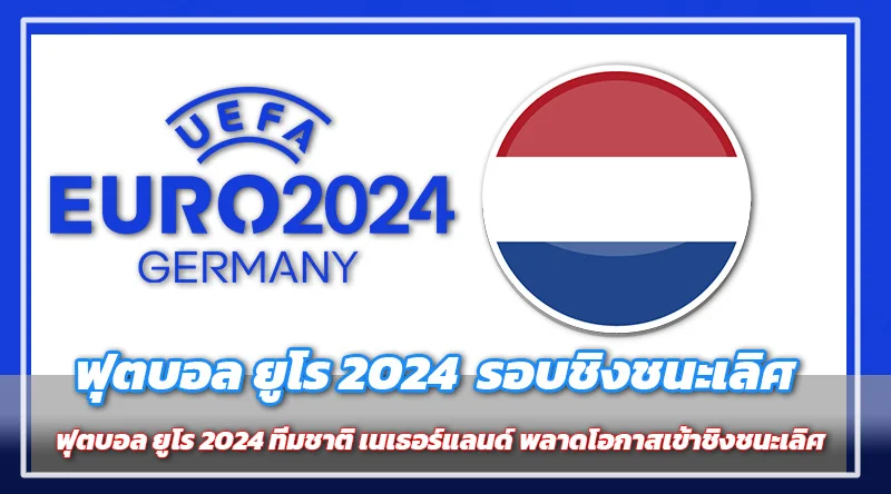 ฟุตบอล ยูโร 2024 ทีมชาติ เนเธอร์แลนด์ พลาดโอกาสเข้าชิงชนะเลิศ